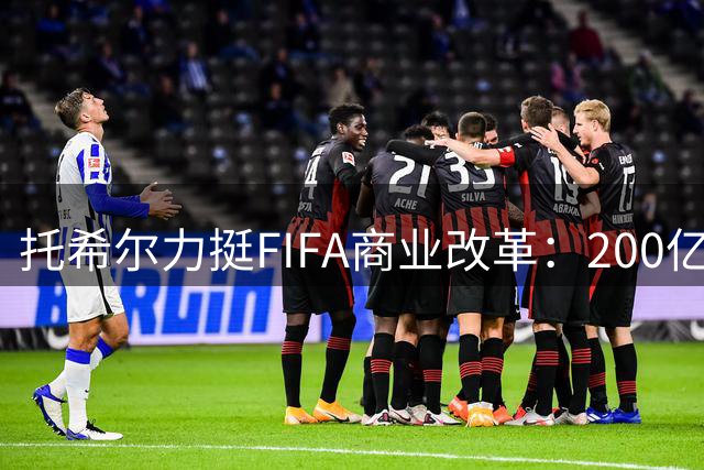 托希尔力挺FIFA商业改革：200亿美元投资将改写东南亚足球版图